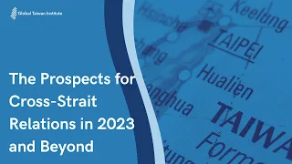 The Prospects for Cross-Strait Relations in 2023 and Beyond