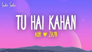 AUR - Tu hai kahan (Lyrics) ft. ZAYN