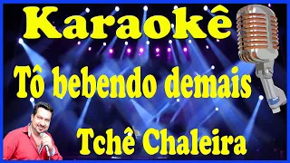 Karaokê Tô bebendo demais - Tchê Chaleira