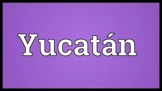 Yucatán Meaning