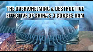 THE OVERWHELMING & DESTRUCTIVE EFFECTIVE OF CHINA’S 3 GORGES DAM