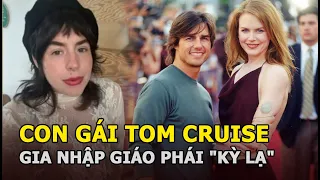 Con gái Tom Cruise gia nhập giáo phái "kỳ lạ", Katie may mắn bỏ trốn khỏi hôn nhân địa ngục?