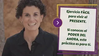 Ejercicio FÁCIL para vivir el PRESENTE.  Si conoces el PODER DEL AHORA, esta práctica es para ti