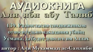 139. Разногласия сподвижников относительно наказания убийц Усмана, да будет доволен им Аллах