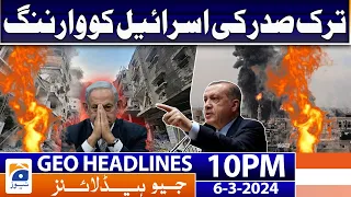 Geo News Headlines 10 PM - 𝐓𝐮𝐫𝐤 𝐏𝐫𝐞𝐬𝐢𝐝𝐞𝐧𝐭 𝐰𝐚𝐫𝐧𝐬 𝐈𝐬𝐫𝐚𝐞𝐥 | 6th  March 2024