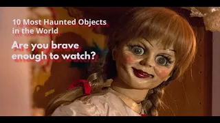 Uncovering the 10 Most Haunted Objects in the World - Are You Brave Enough to Watch?