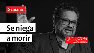 ¿Qué opina María Isabel? Iván Márquez se niega a morir | Semana