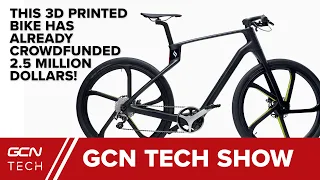 This 3D Printed Bike Has Already Crowdfunded 2.5 Million Dollars! | GCN Tech Show Ep.135