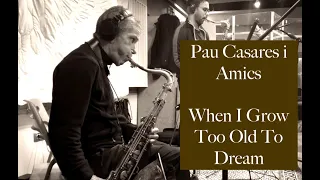 When I Grow Too Old To Dream - Pau Casares i amics