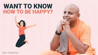 WANT TO KNOW HOW TO BE HAPPY? | GAUR GOPAL DAS