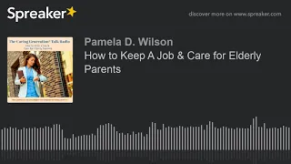 How to Keep A Job and Care for Elderly Parents