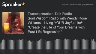 Soul Wisdom Radio with Wendy Rose Williams - Living YOUR Joyful Life!: "Create the Life of Your Drea