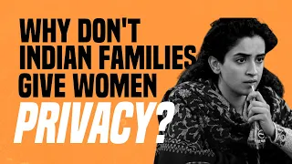 Why Don't Indian Families Give Women Privacy?