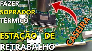 COMO FAZER SOPRADOR TÉRMICO Estação de retrabalho que remove componente da placa com vento quente