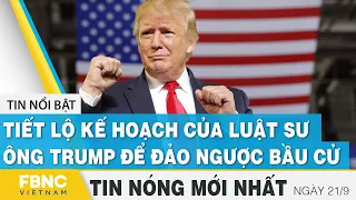 Tin mới nhất 21/9 | Tiết lộ kế hoạch của luật sư ông Trump để đảo ngược bầu cử | FBNC