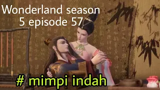mimpi indah || wonderland season 5 episode 57 || cerita wan jie xian zong
