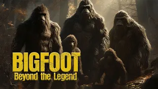 Bigfoot Beyond the Legend