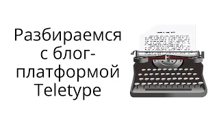 Как пользоваться блог-платформой Teletype: создать и настроить блог, публиковать статьи