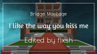 I like the way you kiss me | Bridge montage