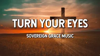 Turn Your Eyes - Sovereign Grace Music (Lyric Video)