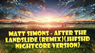 Matt Simons - After The Landslide (Remix)(JHFSHD Nightcore Version)