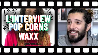 L'interview popcorns de Waxx 🍿