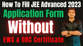 How To Fill JEE Advanced 2023 Application Form Without Category Certificate