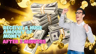 Receive a huge amount of money after listening for 2 minutes