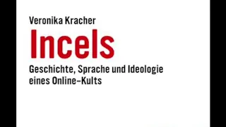 Veronika Kracher - Incels, ein misogyner Online-Kult und seine Folgen