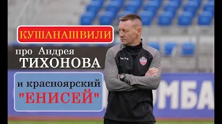 Отар Кушанашвили про Андрея Тихонова и красноярский "Енисей"