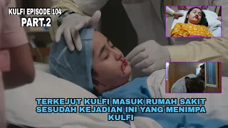 Kulfi eps 104 part 2 ∆ Terkejut kulfi masuk rumah sakit sesudah kejadian ini yang menimpa kulfi ∆