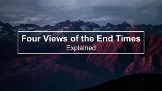 Four Views of the End Times Explained