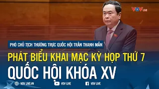 Phó Chủ tịch Thường trực Quốc hội Trần Thanh Mẫn phát biểu Khai mạc Kỳ họp thứ 7, Quốc hội khoá XV