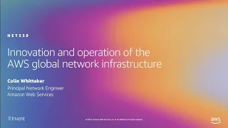 AWS re:Invent 2019: Innovation and operation of the AWS global network infrastructure (NET339)