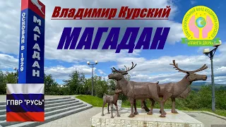 ВЛАДИМИР КУРСКИЙ - МАГАДАН.  ПОСВЯЩАЕТСЯ ЖИТЕЛЯМ МАГАДАНА.