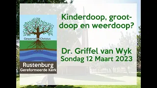 Kinderdoop, grootdoop en weerdoop? - Dr. Griffel van Wyk - Sondag 12 Maart 2023