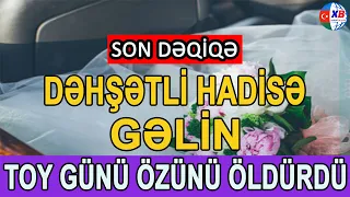 FACİƏ! Azərbaycanda gəlin toy günü  CANINA QIYDI