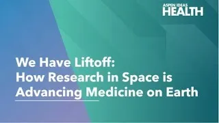 We Have Liftoff: Advancing Medicine on Earth Through Research in Space