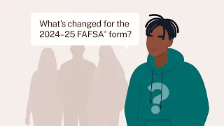 What’s Changed for the 2024–25 FAFSA® Form?