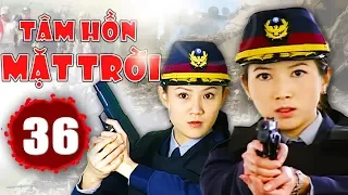 Tâm Hồn Mặt Trời - Tập 36 | Phim Hình Sự Trung Quốc Hay Nhất 2018 - Thuyết Minh