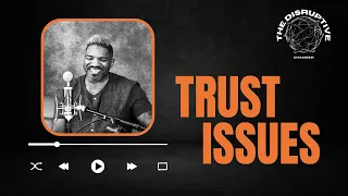 TRUST ISSUES || The Disruptive Chamber w/ Tony B (EP 006)