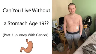 Can You Live Without a Stomach Age 19?? (Part 3 Journey With Cancer)