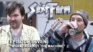 Sext Farm (Spinal Tap tribute) Episode 7: "Wham! Against the Machine"