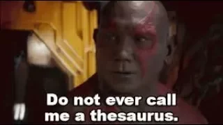 Guardians of the Galaxy- Drax: "Do not ever call me a thesaurus!"