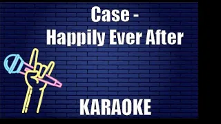 Case - Happily Ever After (Karaoke)