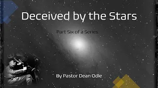 Dean Odle EU - The Sevenfold Doctrine of Creation Part 6 - Deceived by the Stars