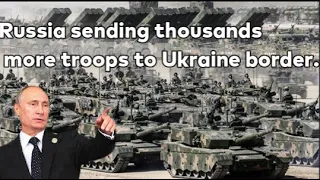 WAR TO BEGIN : Russia is sending thousands more troops to its border with Ukraine