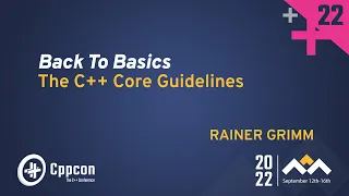 Back to Basics: The C++ Core Guidelines - Rainer Grimm - CppCon 2022