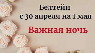 Белтейн с 30 апреля на 1 мая. Важная ночь.