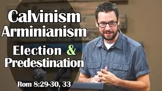 Calvinism, Arminianism, Election & Predestination: Romans 8:29-30, 33